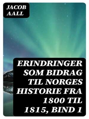 cover image of Erindringer som Bidrag til Norges Historie fra 1800 til 1815, bind 1